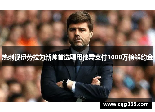 热刺视伊劳拉为新帅首选聘用他需支付1000万镑解约金