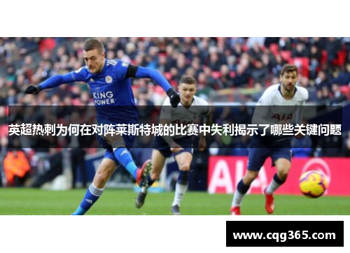 英超热刺为何在对阵莱斯特城的比赛中失利揭示了哪些关键问题