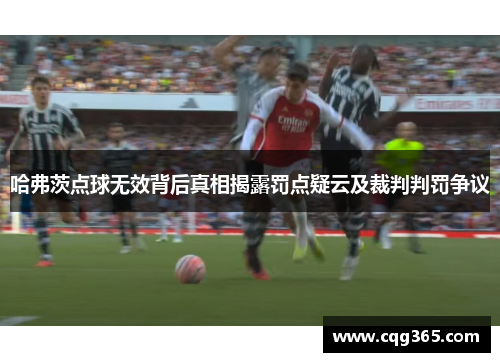哈弗茨点球无效背后真相揭露罚点疑云及裁判判罚争议