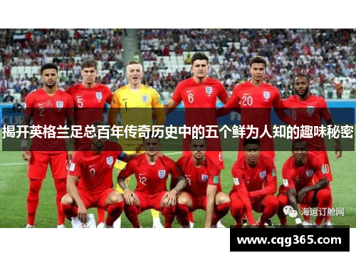 揭开英格兰足总百年传奇历史中的五个鲜为人知的趣味秘密